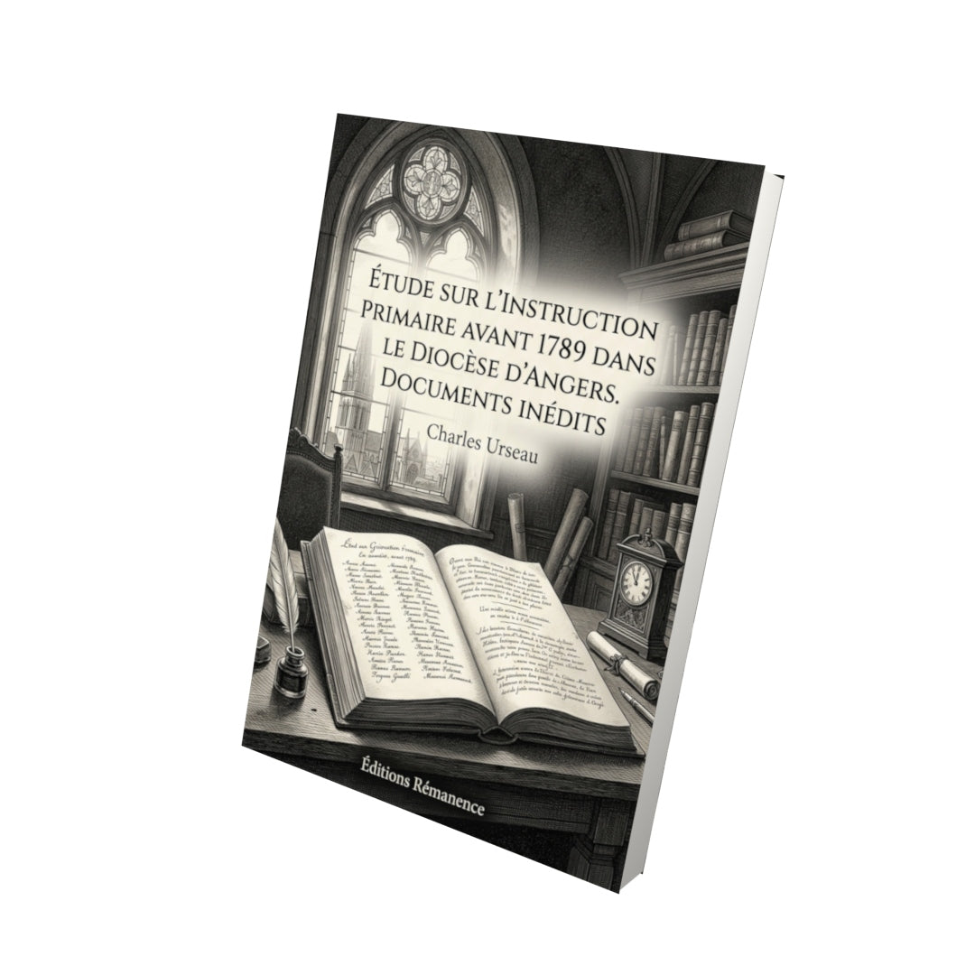 Livre Étude sur l’Instruction Primaire avant 1789 dans le diocèse d'Angers. Documents inédits par Charles Urseau - Vue 3D - Editions Remanence