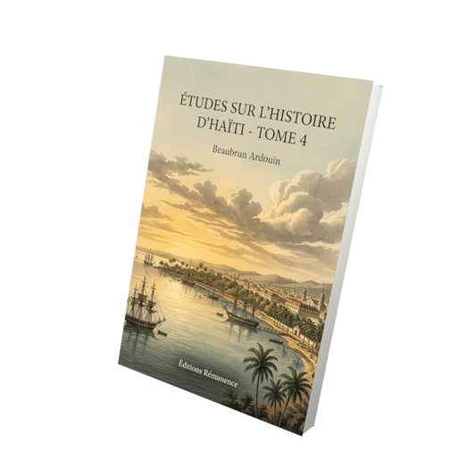 Livre Études sur l’histoire d’Haïti - Tome 4 par Beaubrun Ardouin - Vue 3D - Editions Remanence