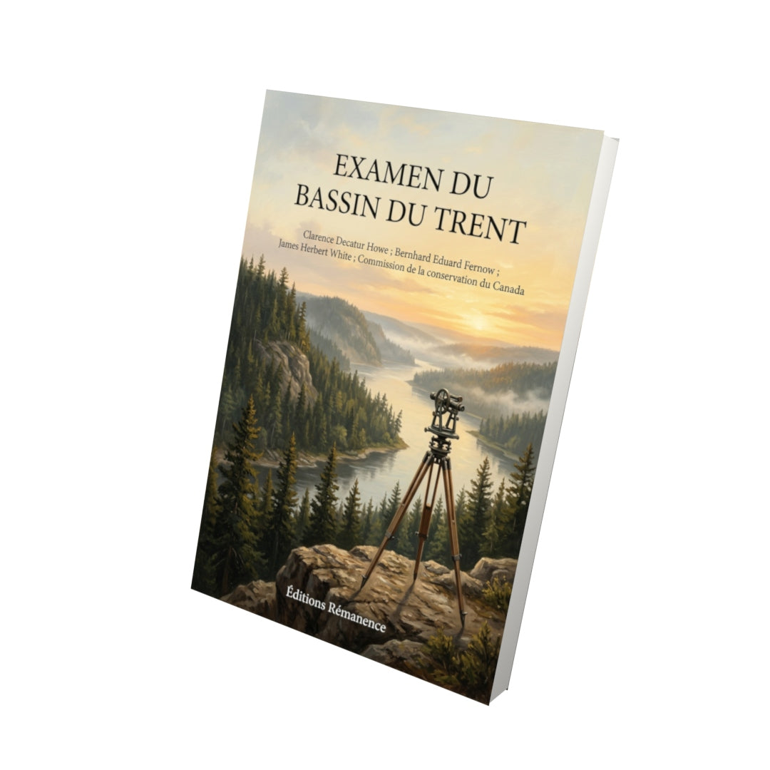 Livre Examen du bassin du Trent par Clarence Decatur Howe ; Bernhard Eduard Fernow ; James Herbert White ; Commission de la conservation du Canada - Vue 3D - Editions Remanence