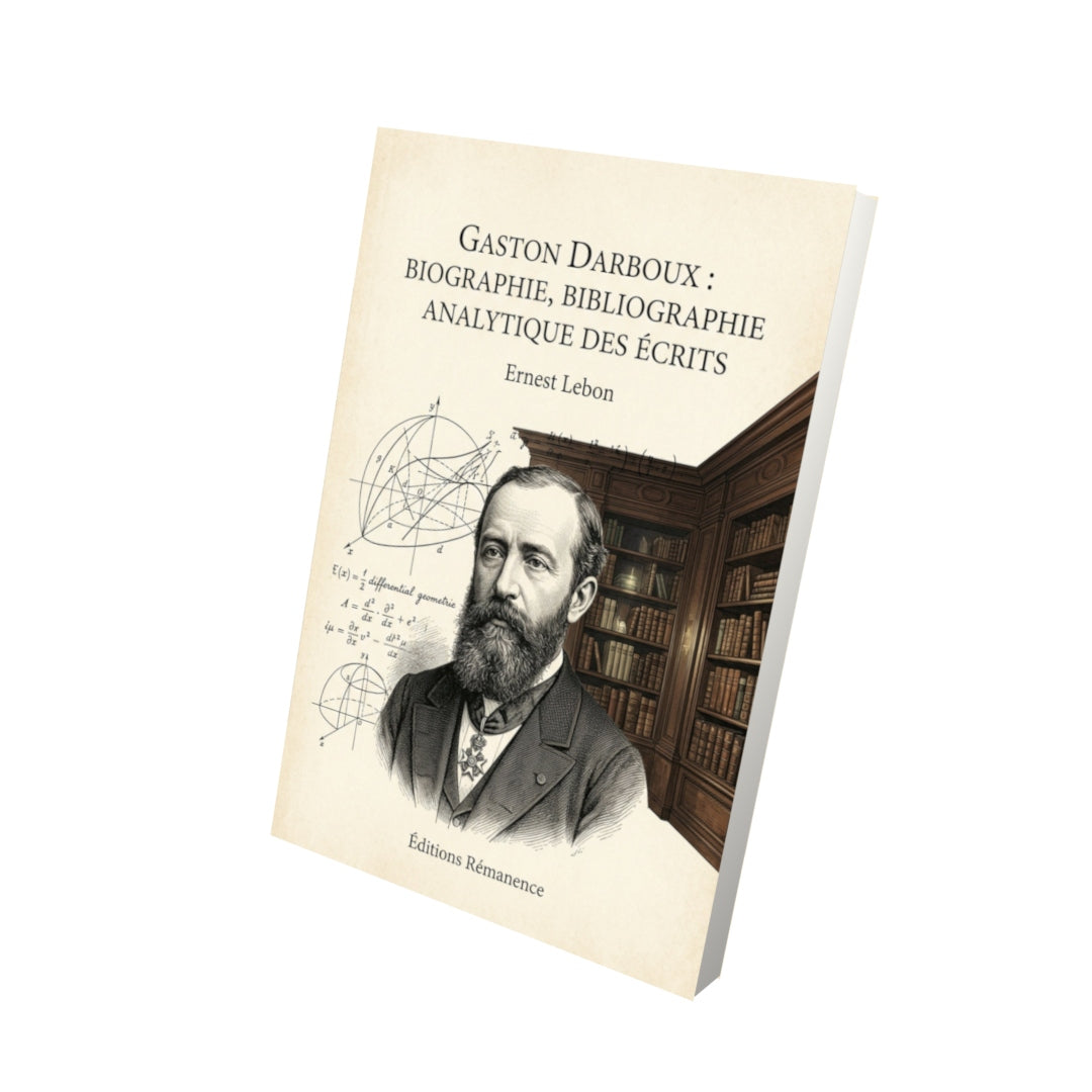 Livre Gaston Darboux : Biographie, Bibliographie analytique des écrits - Ernest Lebon - Vue 3D - Editions Remanence