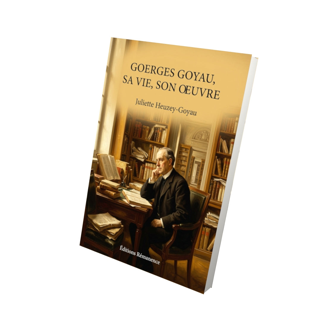 Livre Goerges Goyau, sa vie, son oeuvre - Juliette Heuzey-Goyau - Vue 3D - Editions Remanence