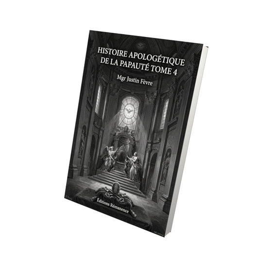 Livre Histoire apologétique de la papauté Tome 4 - Mgr Justin Fèvre - Vue 3D - Editions Remanence