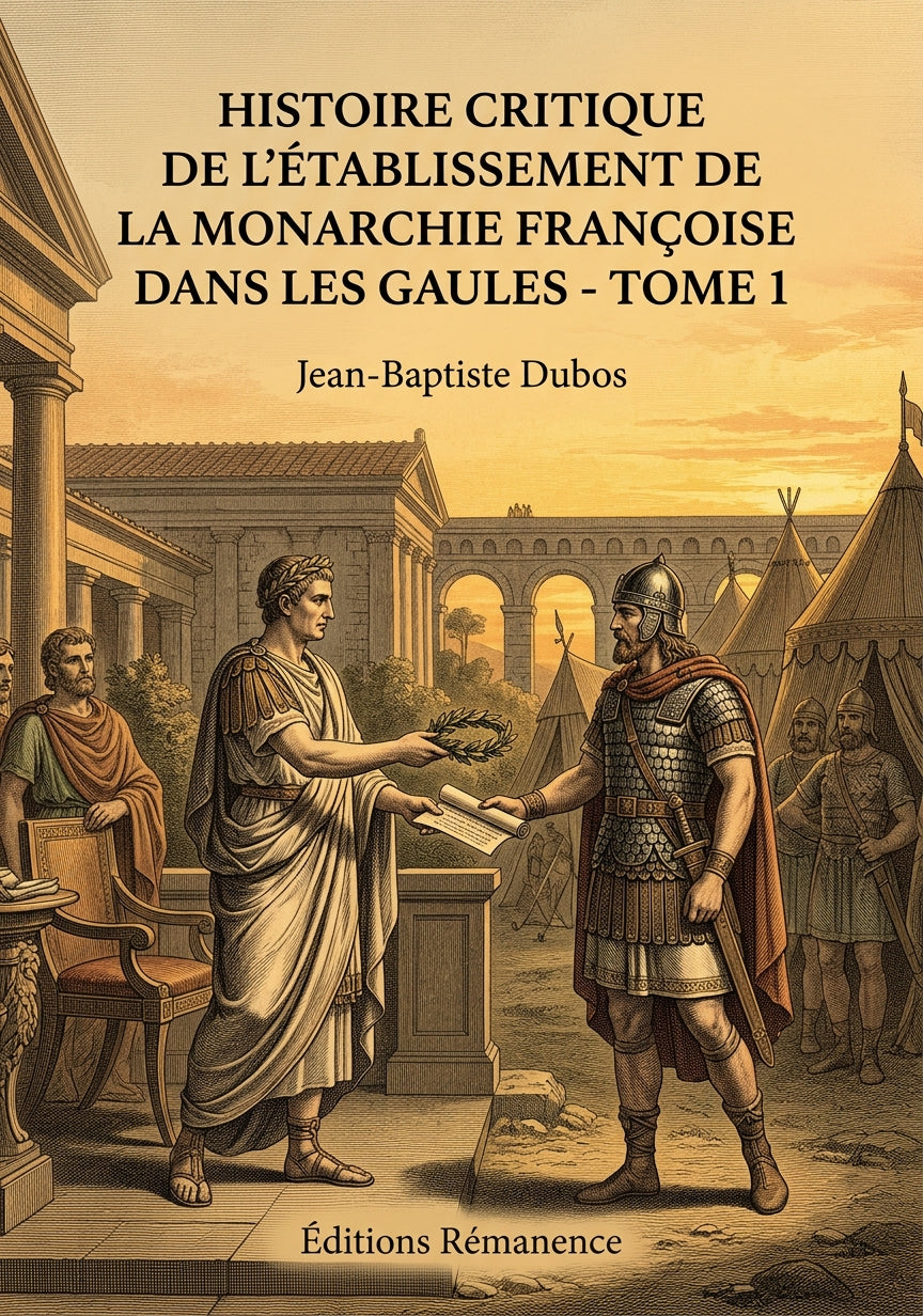 Livre Histoire critique de l’établissement de la monarchie françoise dans les Gaules - Tome 1 par Jean-Baptiste Dubos - Couverture - Editions Remanence