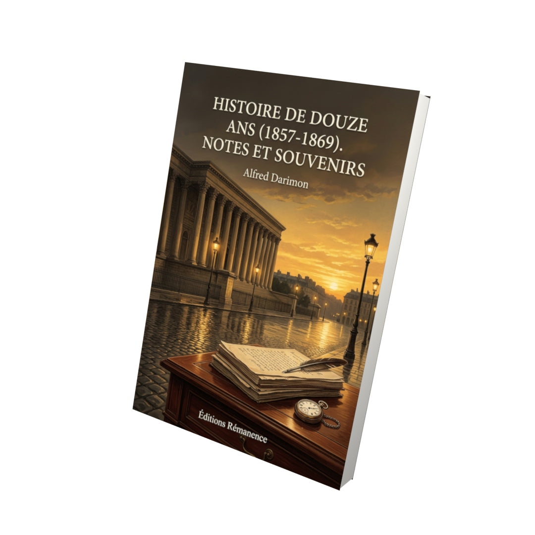 Livre Histoire de douze ans (1857-1869). Notes et souvenirs par Alfred Darimon - Vue 3D - Editions Remanence