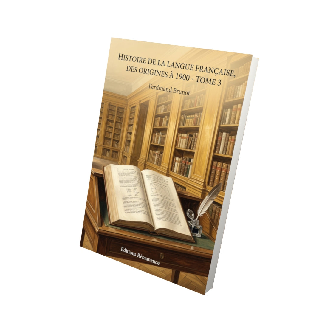 Livre Histoire de la langue française, des origines à 1900 - Tome 3 par Ferdinand Brunot - Vue 3D - Editions Remanence