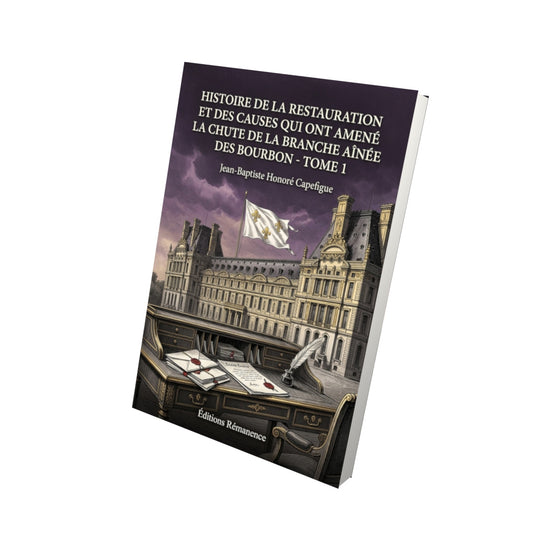 Livre Histoire de la Restauration et des causes qui ont amené la chute de la branche aînée des Bourbon - Tome 1 par Jean-Baptiste Honoré Capefigue - Vue 3D - Editions Remanence