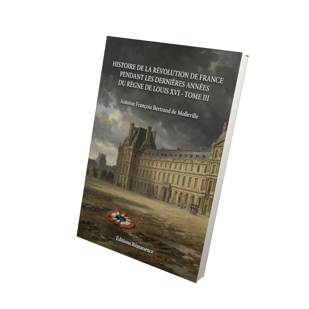 Livre Histoire de la Révolution de France pendant les dernières années du règne de Louis XVI - Tome III par Antoine François Bertrand de Molleville - Vue 3D - Editions Remanence