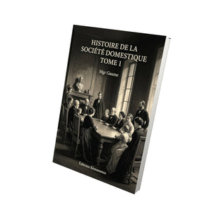 Histoire de la société domestique Tome 1 - Mgr Gaume
