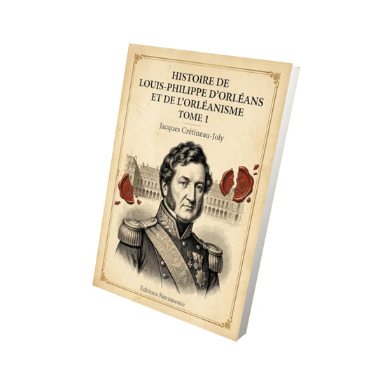 Livre Histoire de Louis-Philippe d'Orléans et de l'orléanisme Tome 1 - Jacques Crétineau-Joly - Vue 3D - Editions Remanence
