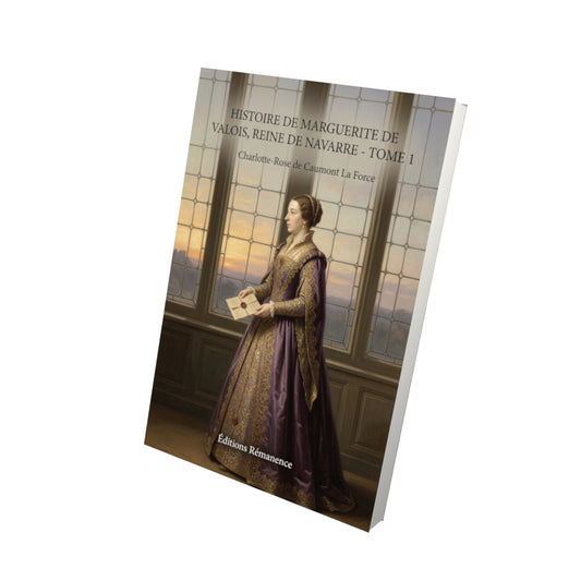 Livre Histoire de Marguerite de Valois, reine de Navarre - Tome 1 - Charlotte-Rose de Caumont La Force - Editions Remanence