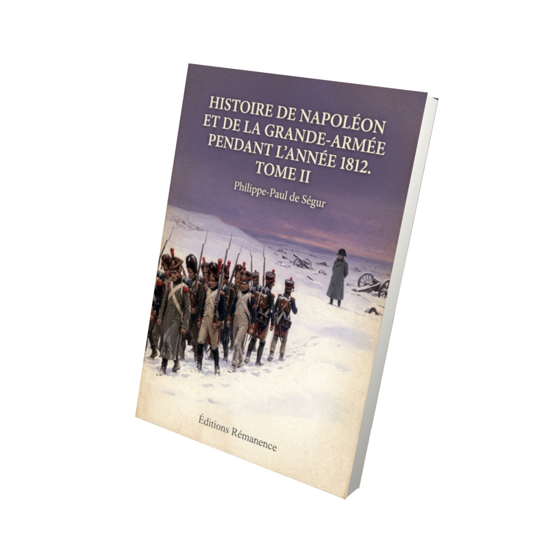Livre Histoire de Napoléon et de la Grande-Armée pendant l'année 1812. Tome II - Philippe-Paul de Ségur - Vue 3D - Editions Remanence