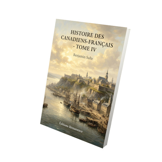 Livre Histoire des Canadiens-français - Tome IV par Benjamin Sulte - Vue 3D - Editions Remanence