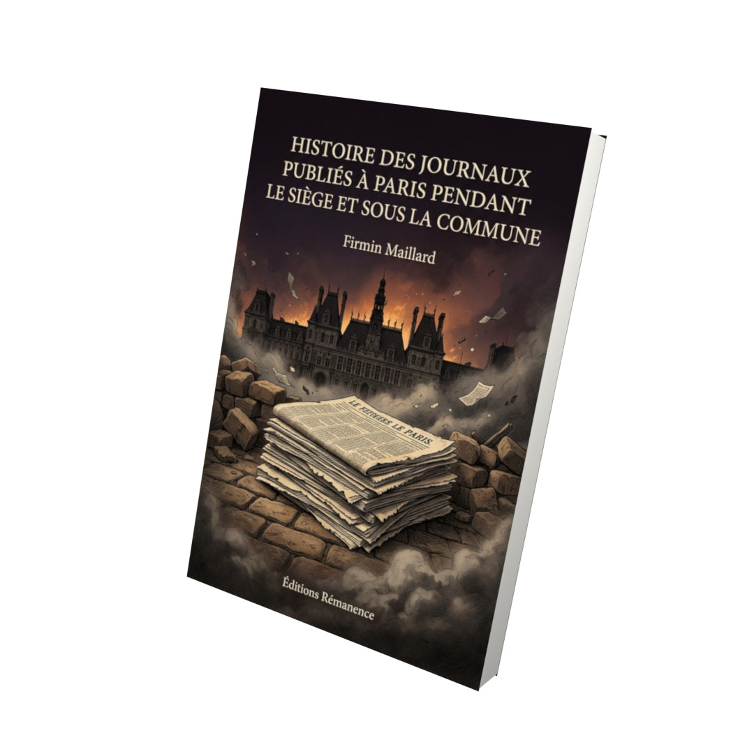 Livre Histoire des journaux publiés à Paris pendant le siège et sous la Commune par Firmin Maillard - Vue 3D - Editions Remanence