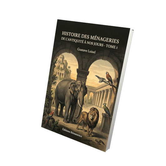 Livre Histoire des Ménageries de l'Antiquité à nos jours - Tome 1 par Gustave Loisel - Vue 3D - Editions Remanence