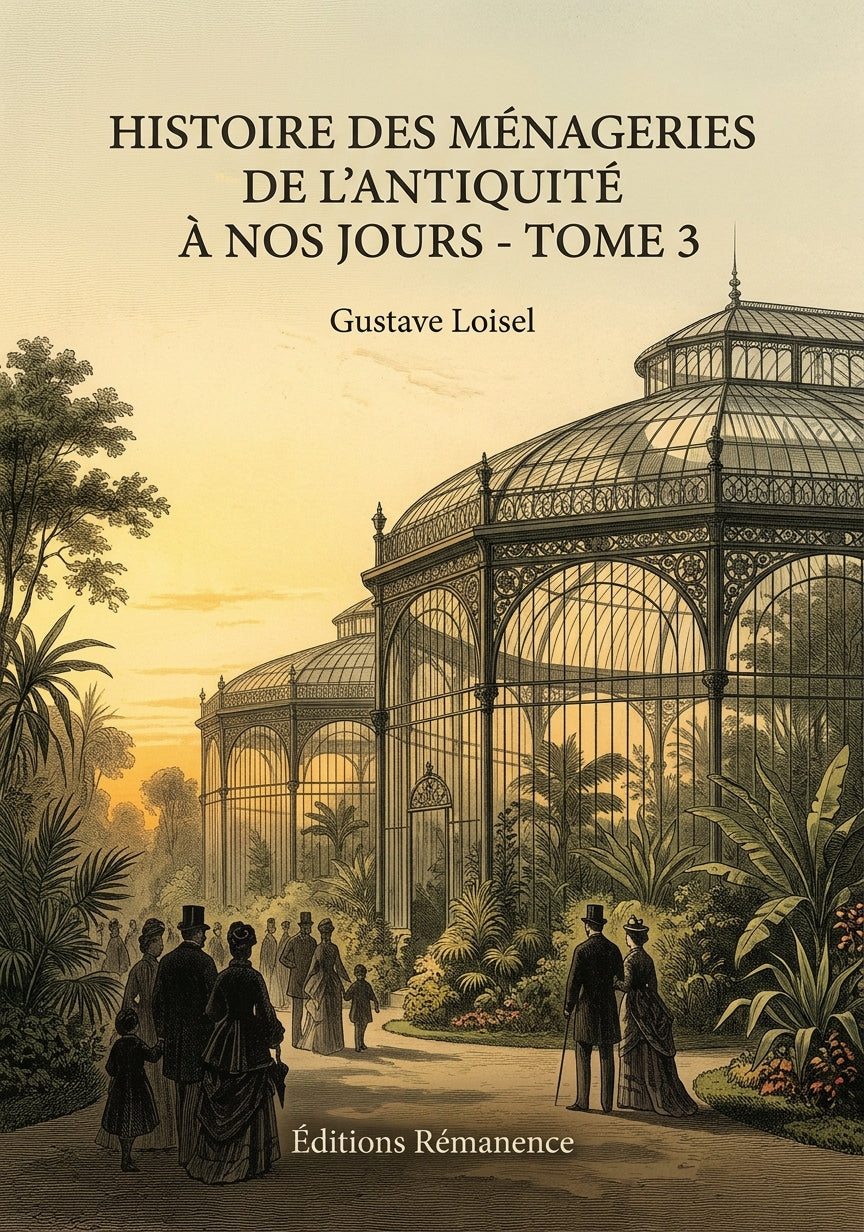 Livre Histoire des Ménageries de l'Antiquité à nos jours - Tome 3 par Gustave Loisel - Couverture - Editions Remanence