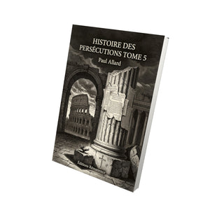 Histoire des persécutions Tome 5 - Paul Allard