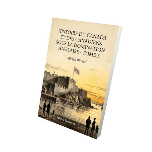 Livre Histoire du Canada et des Canadiens sous la domination anglaise - Tome 3 par Michel Bibaud - Vue 3D - Editions Remanence