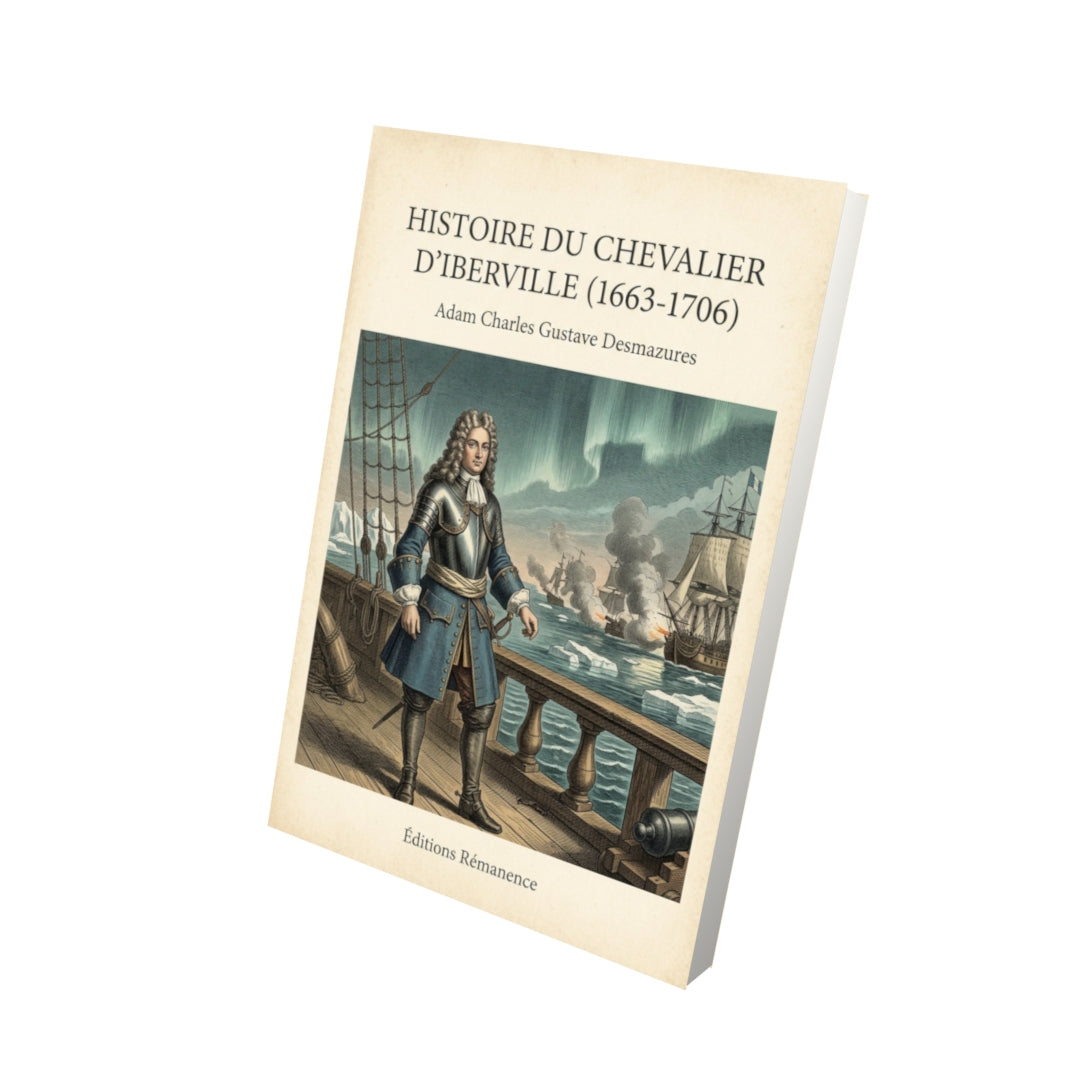 Livre Histoire du Chevalier d'Iberville (1663-1706) - Adam Charles Gustave Desmazures - Vue 3D - Editions Remanence