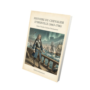 Histoire du Chevalier d'Iberville (1663-1706) - Adam Charles Gustave Desmazures