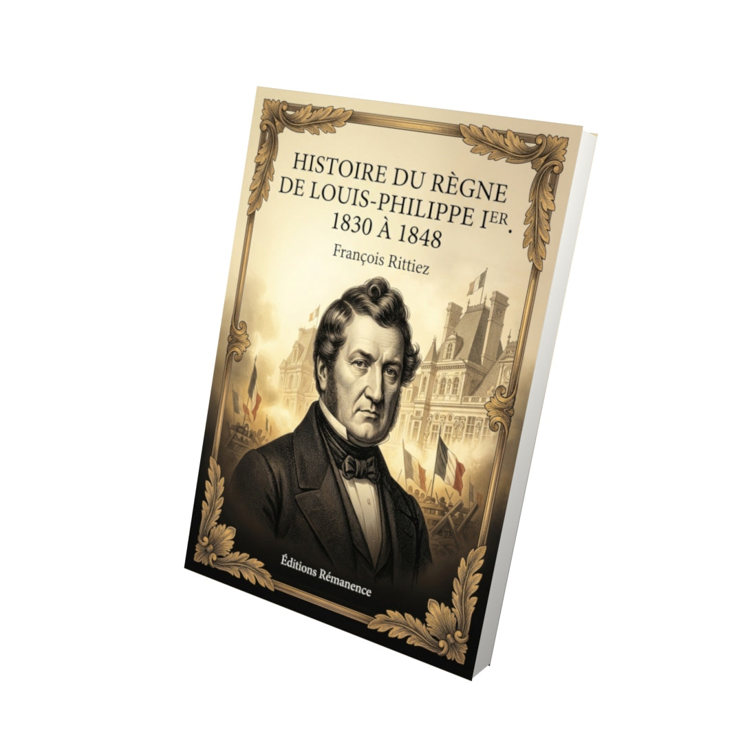 Livre Histoire du règne de Louis-Philippe Ier. 1830 à 1848 par François Rittiez - Vue 3D - Editions Remanence