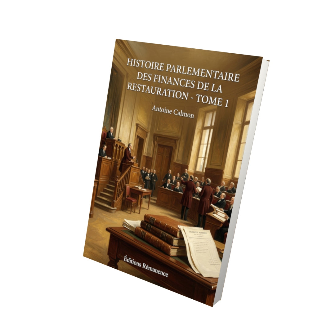 Livre Histoire parlementaire des finances de la Restauration - Tome 1 par Antoine Calmon - Vue 3D - Editions Remanence