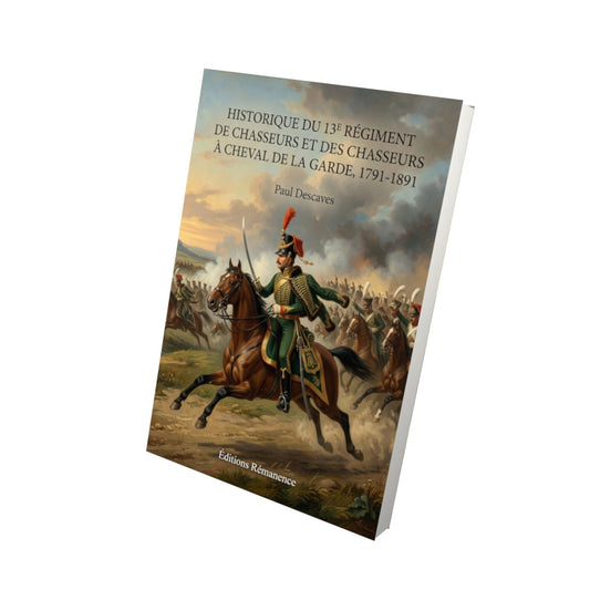 Livre Historique du 13e régiment de chasseurs et des chasseurs à cheval de la garde, 1791-1891 par Paul Descaves - Vue 3D - Editions Remanence