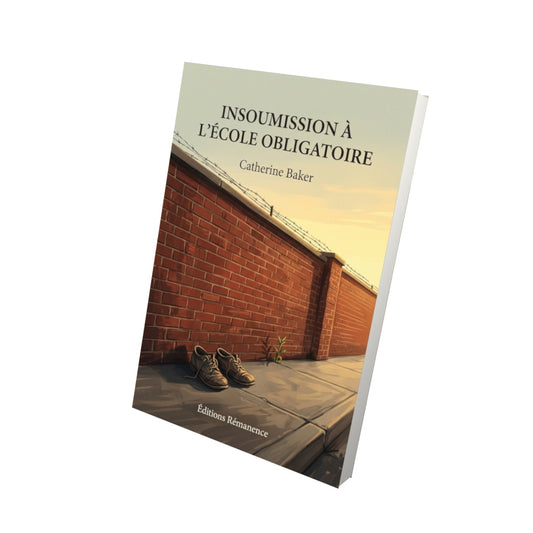 Livre Insoumission à l’école obligatoire par Catherine Baker - Vue 3D - Editions Remanence