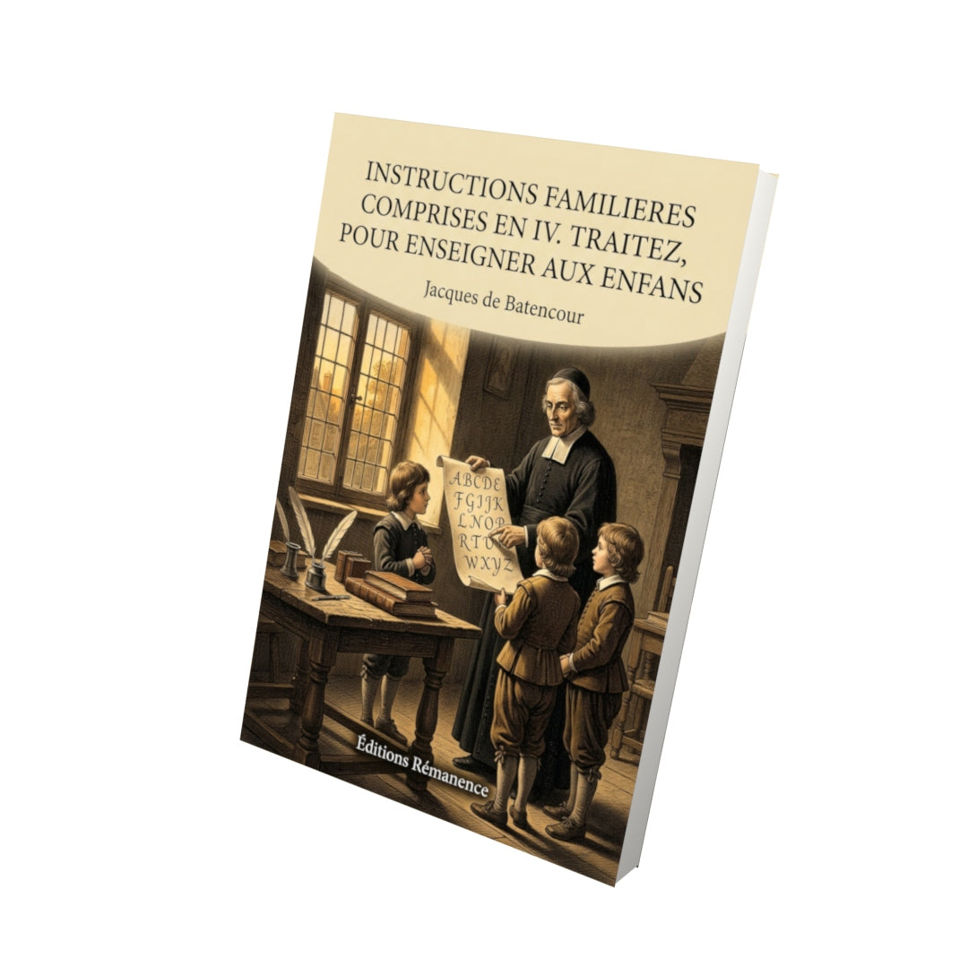 Livre Instructions familieres comprises en IV. traitez, pour enseigner aux Enfans par Jacques de Batencour - Vue 3D - Editions Remanence