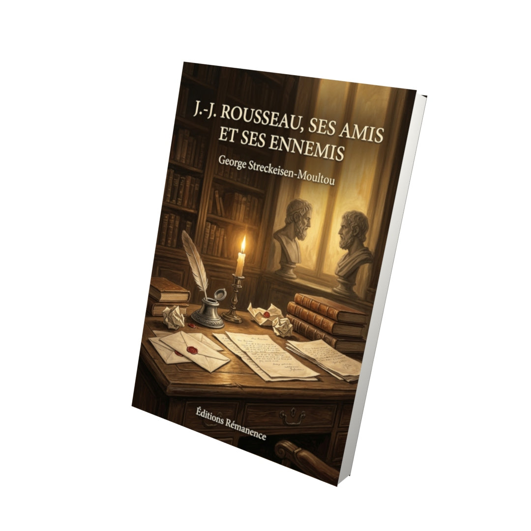 Livre J.-J. Rousseau, ses amis et ses ennemis par George Streckeisen-Moultou - Vue 3D - Editions Remanence