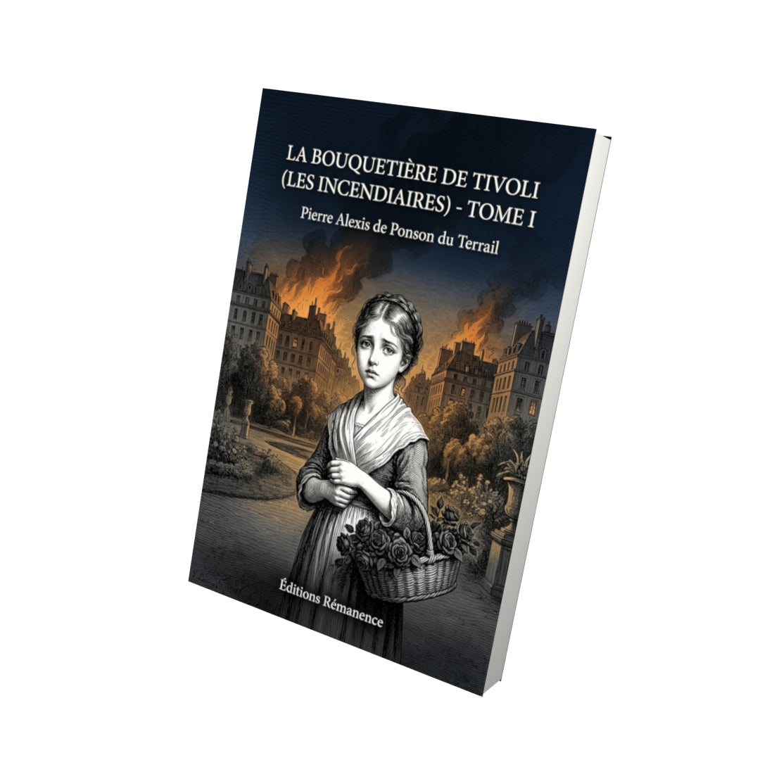 Livre La Bouquetière de Tivoli (Les Incendiaires) - Tome I par Pierre Alexis de Ponson du Terrail - Vue 3D - Editions Remanence