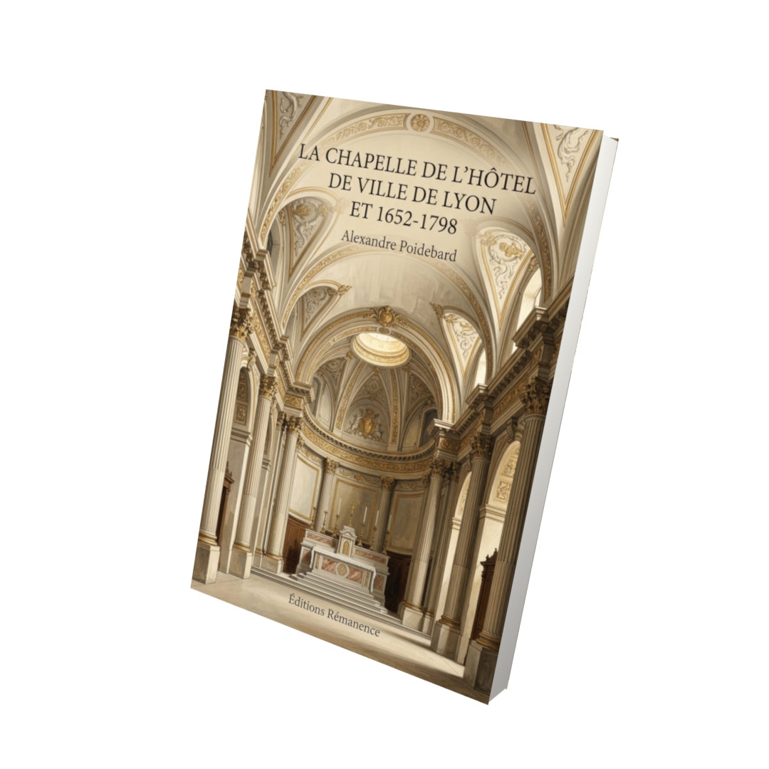 Livre La chapelle de l'Hôtel de ville de Lyon et 1652-1798 par Alexandre Poidebard - Vue 3D - Editions Remanence