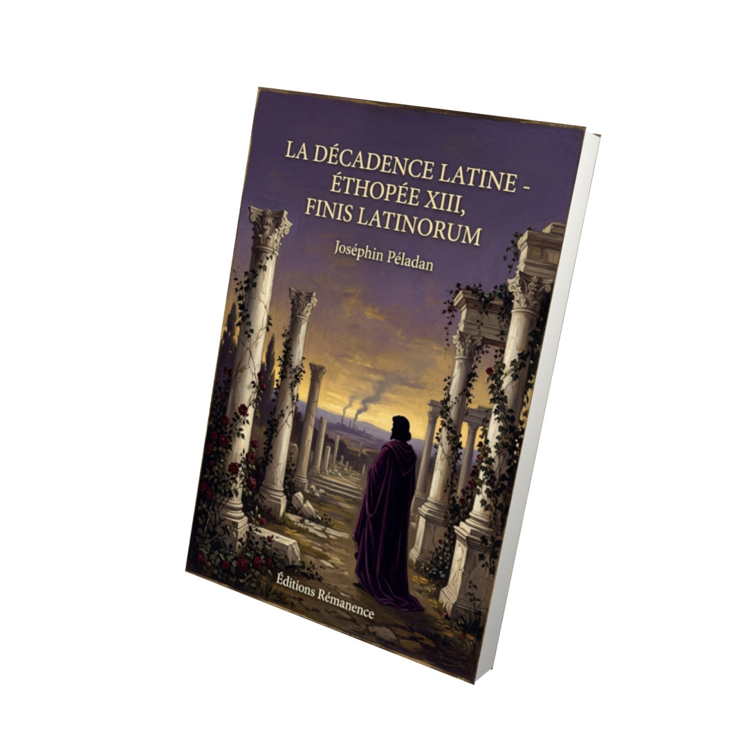 Livre La Décadence latine - Éthopée XIII, Finis Latinorum par Joséphin Péladan - Vue 3D - Editions Remanence