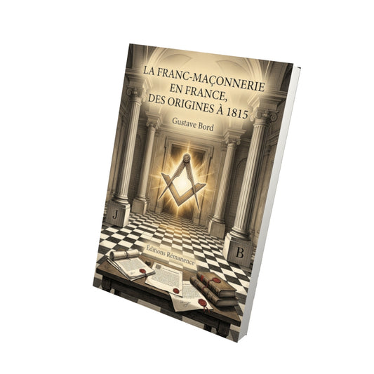 Livre La Franc-maçonnerie en France, des origines à 1815 - Gustave Bord - Vue 3D - Editions Remanence