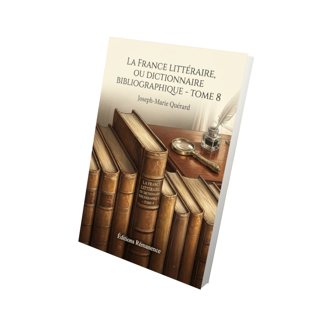 Livre La France littéraire, ou Dictionnaire bibliographique - Tome 8 par Joseph-Marie Quérard - Vue 3D - Editions Remanence
