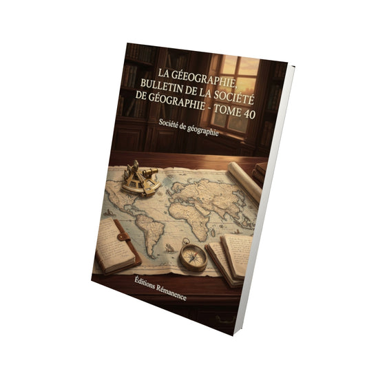 Livre La Géographie, bulletin de la Société de géographie - Tome 40 par Société de géographie - Vue 3D - Editions Remanence