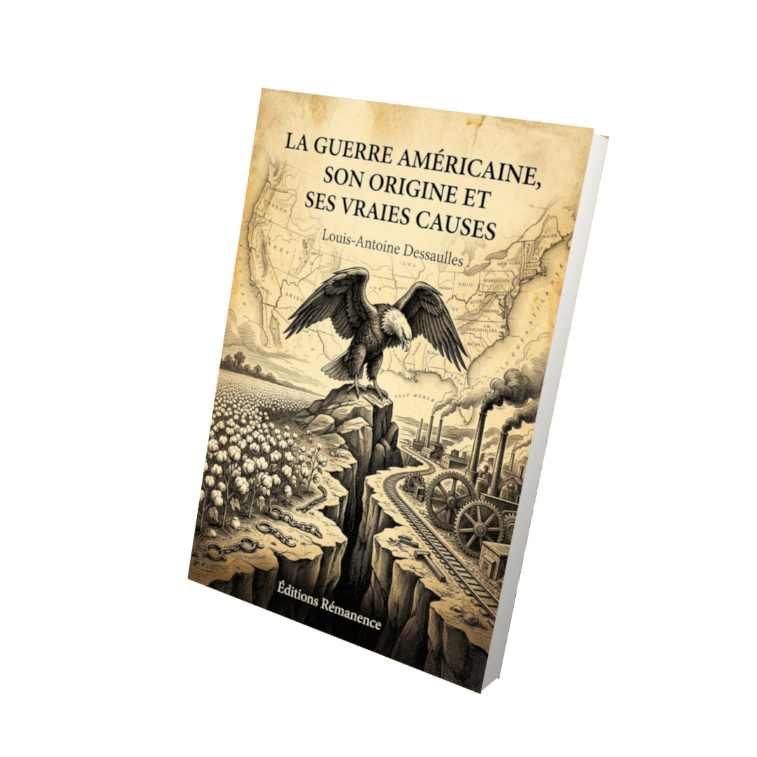 Livre La Guerre américaine, son origine et ses vraies causes par Louis-Antoine Dessaulles - Vue 3D - Editions Remanence