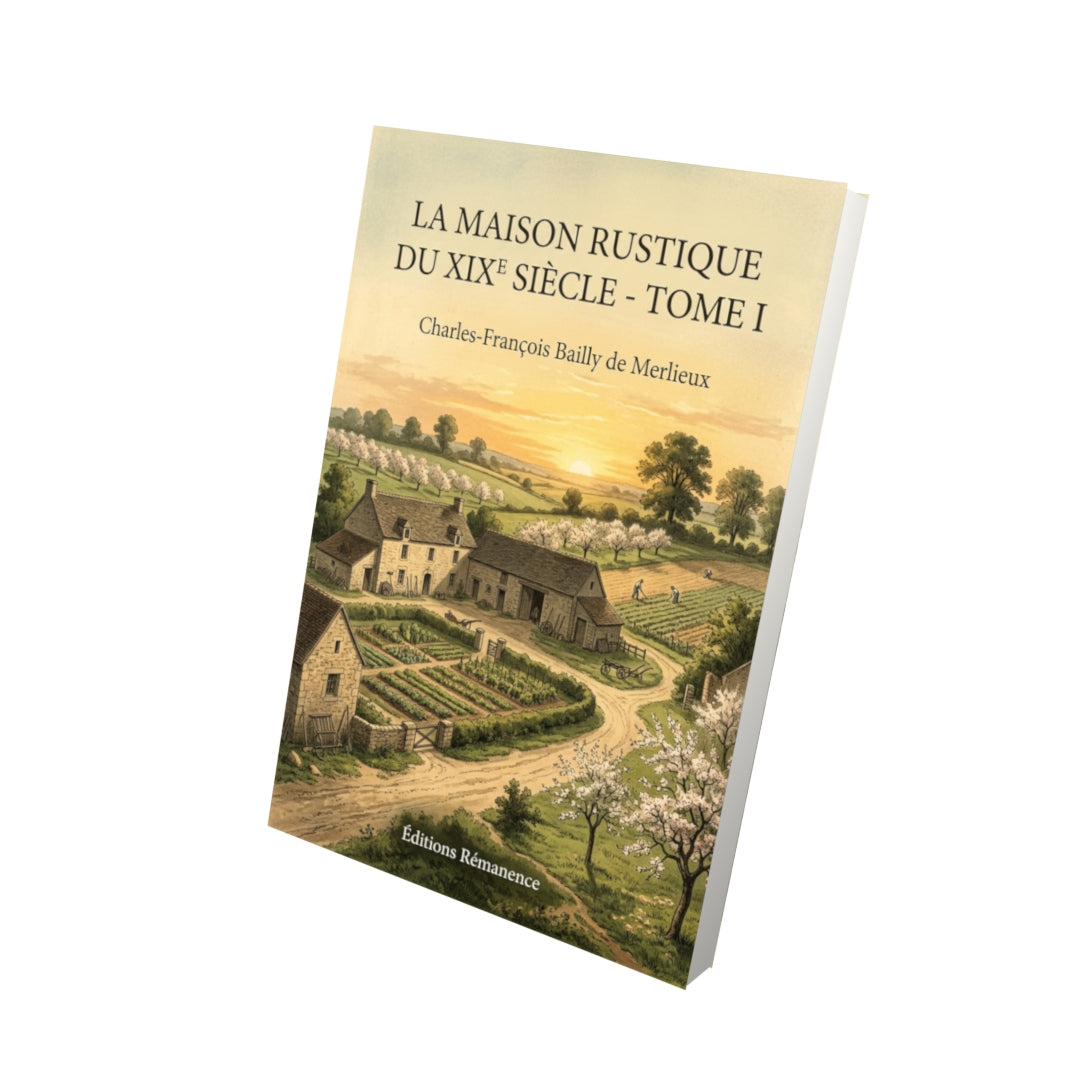 Livre La Maison rustique du XIXe siècle - Tome I par Charles-François Bailly de Merlieux - Vue 3D - Editions Remanence