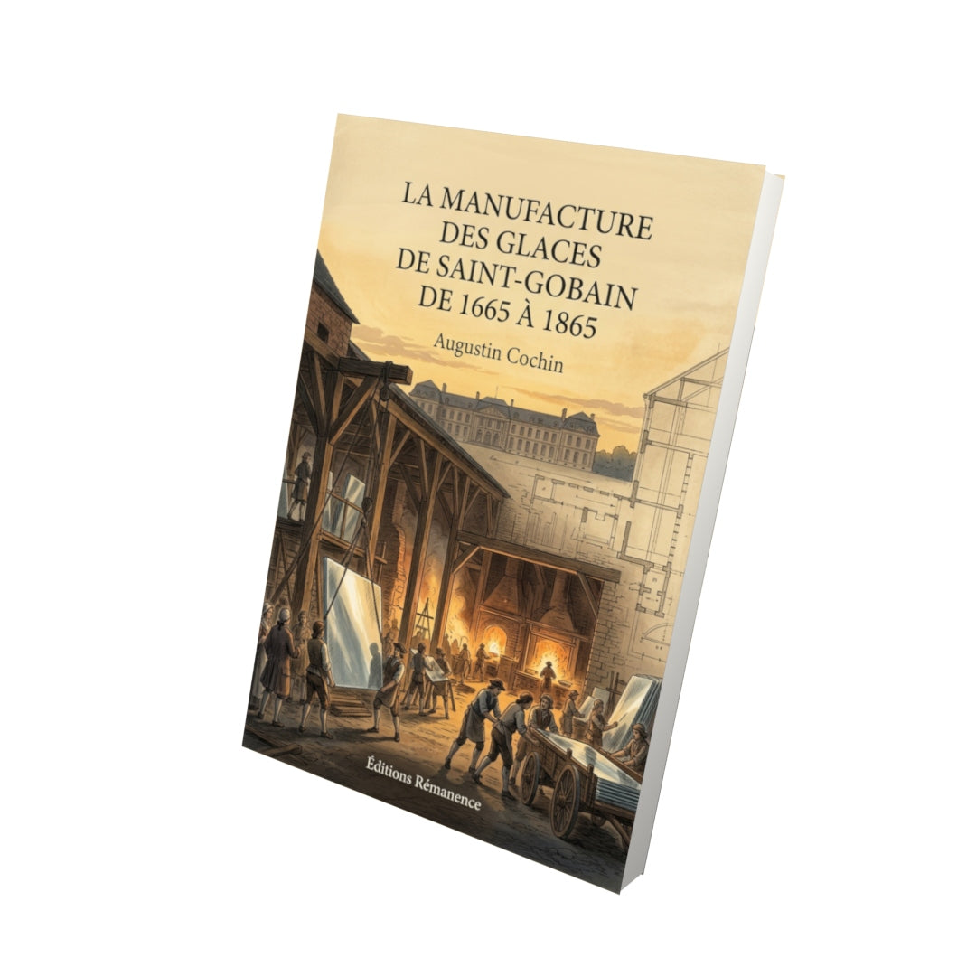 Livre La manufacture des glaces de Saint-Gobain de 1665 à 1865 par Augustin Cochin - Vue 3D - Editions Remanence