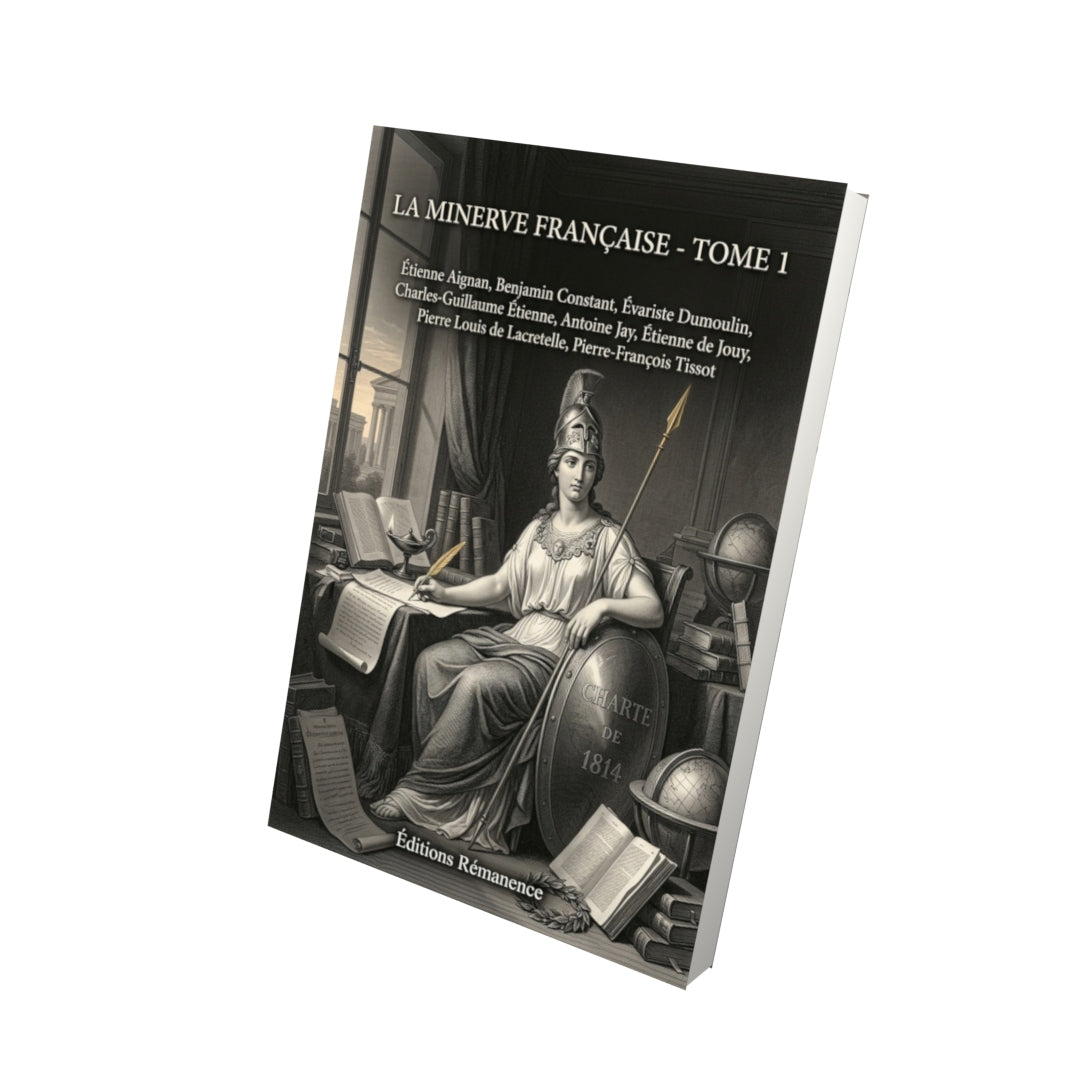 Livre La Minerve française - Tome 1 par Étienne Aignan, Benjamin Constant, Évariste Dumoulin, Charles-Guillaume Étienne, Antoine Jay, Étienne de Jouy, Pierre Louis de Lacretelle, Pierre-François Tissot - Vue 3D - Editions Remanence