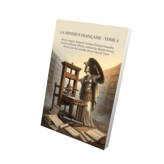 Livre La Minerve française - Tome 4 par Étienne Aignan, Benjamin Constant, Évariste Dumoulin, Charles-Guillaume Étienne, Antoine Jay, Étienne de Jouy, Pierre Louis de Lacretelle, Pierre-François Tissot - Vue 3D - Editions Remanence