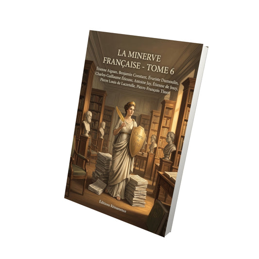 Livre La Minerve française - Tome 6 par Étienne Aignan, Benjamin Constant, Évariste Dumoulin, Charles-Guillaume Étienne, Antoine Jay, Étienne de Jouy, Pierre Louis de Lacretelle, Pierre-François Tissot - Vue 3D - Editions Remanence