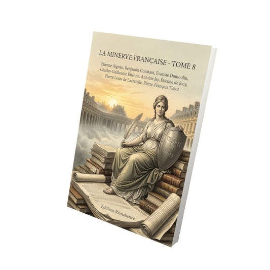 Livre La Minerve française - Tome 8 par Étienne Aignan, Benjamin Constant, Évariste Dumoulin, Charles-Guillaume Étienne, Antoine Jay, Étienne de Jouy, Pierre Louis de Lacretelle, Pierre-François Tissot - Vue 3D - Editions Remanence
