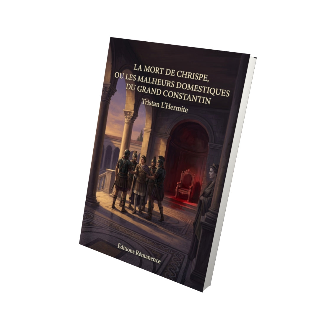 Livre La Mort de Chrispe, ou Les malheurs domestiques du grand Constantin par Tristan L’Hermite - Vue 3D - Editions Remanence
