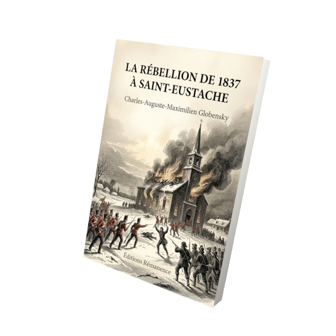 Livre La rébellion de 1837 à Saint-Eustache par Charles-Auguste-Maximilien Globensky - Vue 3D - Editions Remanence
