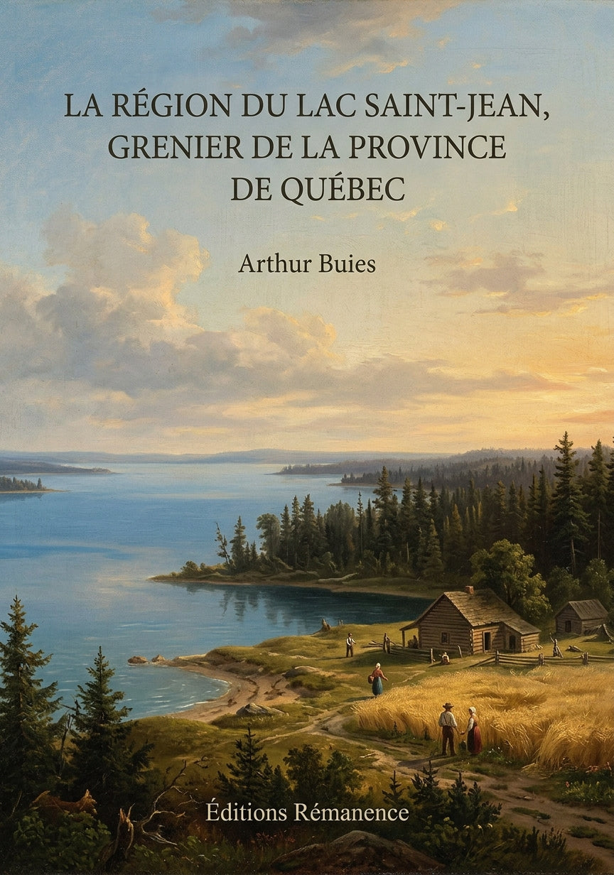 Livre La région du lac Saint-Jean, grenier de la province de Québec par Arthur Buies - Couverture - Editions Remanence