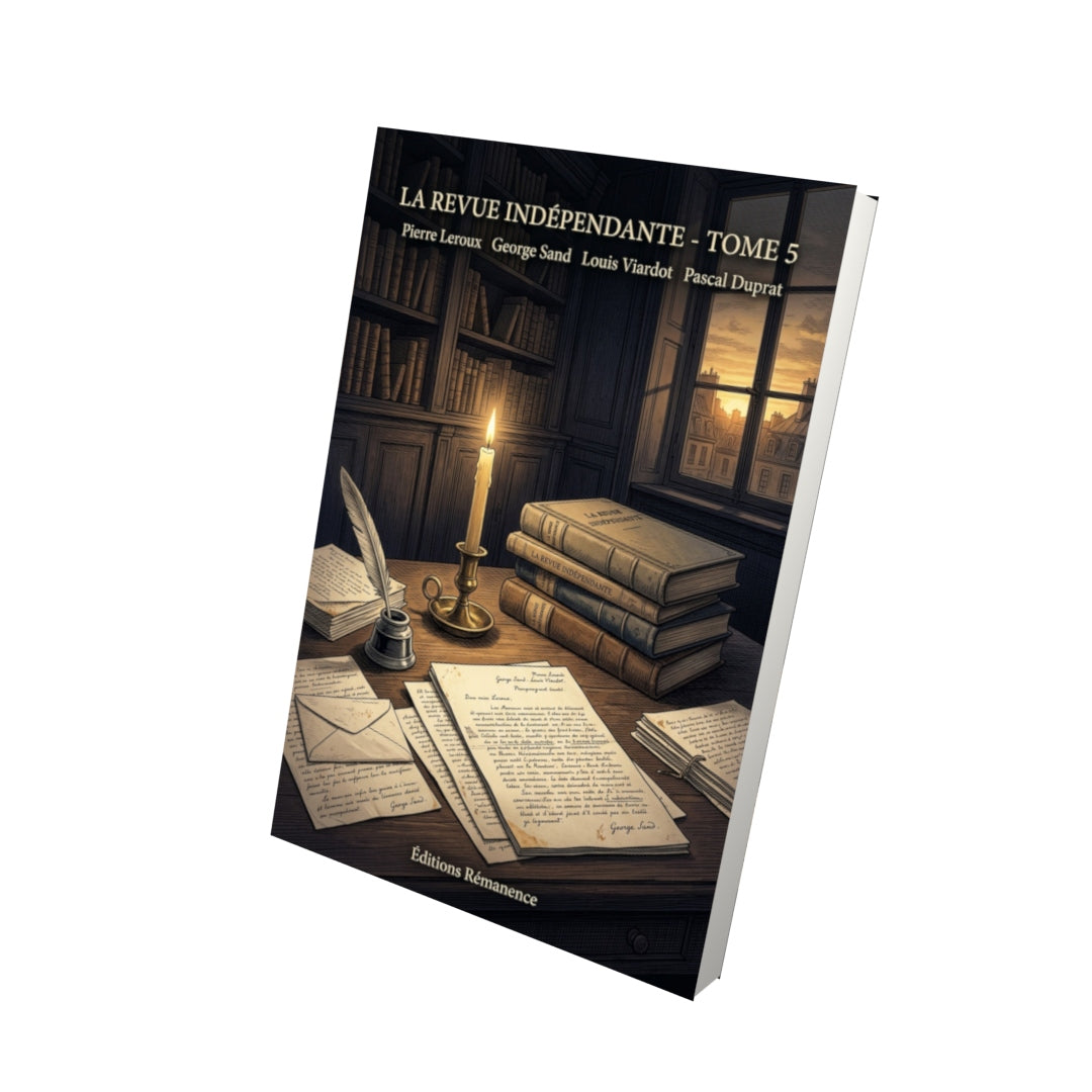 Livre La Revue indépendante - Tome 5 par Pierre Leroux George Sand Louis Viardot Pascal Duprat - Vue 3D - Editions Remanence