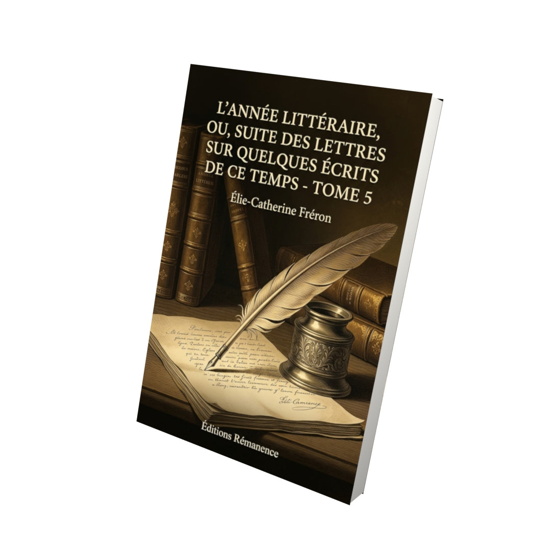 Livre L’Année littéraire, ou, Suite des lettres sur quelques écrits de ce temps - Tome 5 par Élie-Catherine Fréron - Vue 3D - Editions Remanence