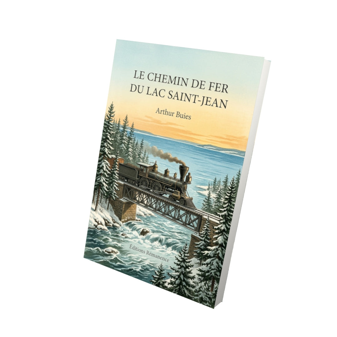 Livre Le chemin de fer du lac Saint-Jean par Arthur Buies - Vue 3D - Editions Remanence