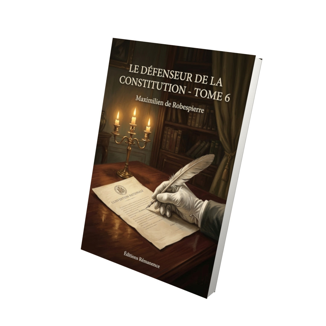Livre Le Défenseur de la Constitution - Tome 6 par Maximilien de Robespierre - Vue 3D - Editions Remanence