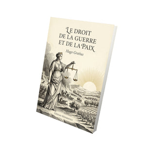 Le Droit de la guerre et de la paix - Hugo Grotius